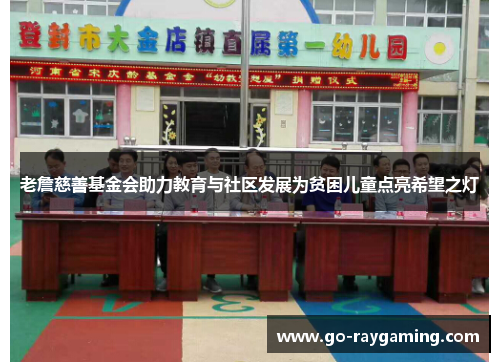 老詹慈善基金会助力教育与社区发展为贫困儿童点亮希望之灯