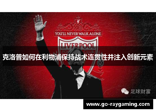 克洛普如何在利物浦保持战术连贯性并注入创新元素