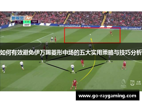 如何有效避免伊万踢菱形中场的五大实用策略与技巧分析