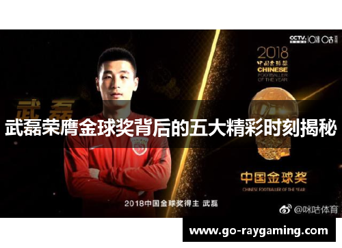 武磊荣膺金球奖背后的五大精彩时刻揭秘