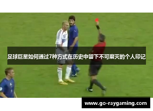 足球巨星如何通过7种方式在历史中留下不可磨灭的个人印记