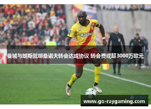 曼城与朗斯就胡桑诺夫转会达成协议 转会费或超3000万欧元