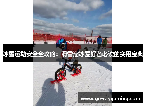 冰雪运动安全全攻略：滑雪溜冰爱好者必读的实用宝典