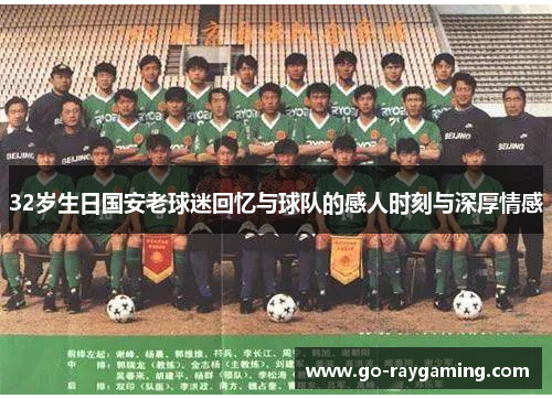 32岁生日国安老球迷回忆与球队的感人时刻与深厚情感