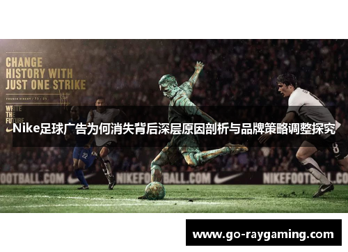Nike足球广告为何消失背后深层原因剖析与品牌策略调整探究