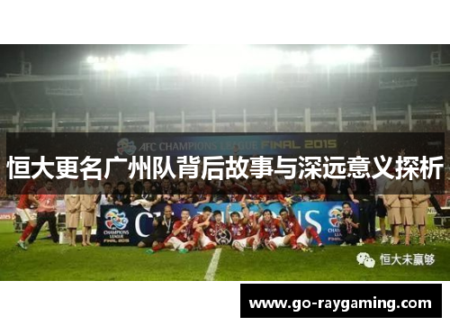 恒大更名广州队背后故事与深远意义探析