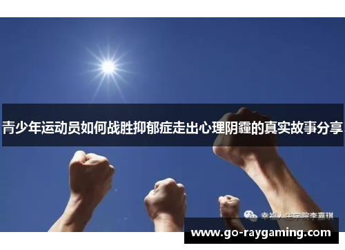 青少年运动员如何战胜抑郁症走出心理阴霾的真实故事分享