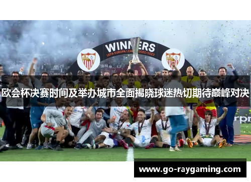 欧会杯决赛时间及举办城市全面揭晓球迷热切期待巅峰对决