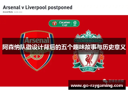 阿森纳队徽设计背后的五个趣味故事与历史意义 阿森纳队徽设计背后的五个趣味故事与历史意义